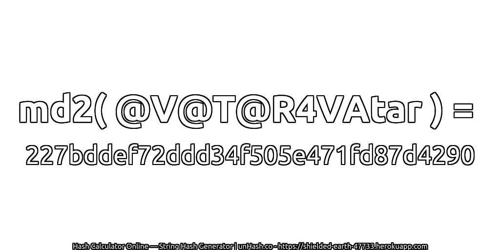 md2( @V@T@R4VAtar ) = 227bddef72ddd34f505e471fd87d4290 | unHash.co