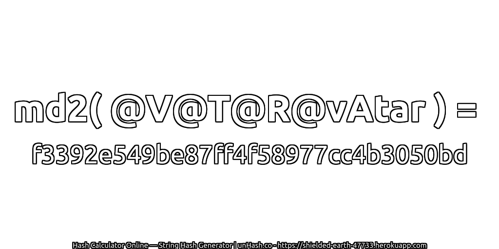 md2( @V@T@R@vAtar ) = f3392e549be87ff4f58977cc4b3050bd | unHash.co