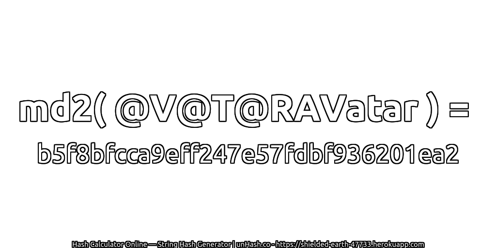 md2( @V@T@RAVatar ) = b5f8bfcca9eff247e57fdbf936201ea2 | unHash.co