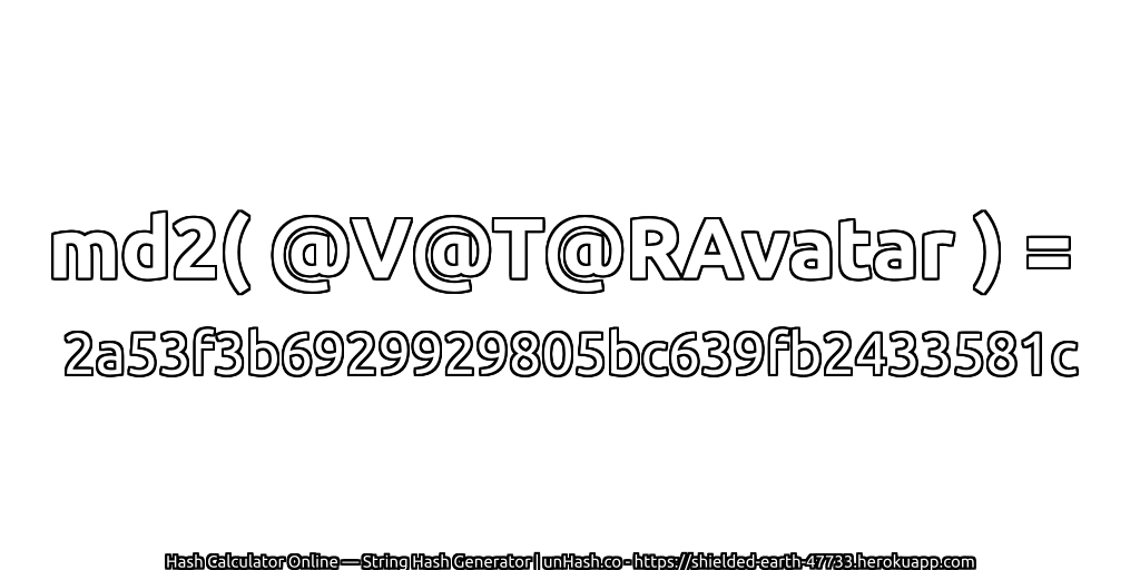 md2( @V@T@RAvatar ) = 2a53f3b6929929805bc639fb2433581c | unHash.co