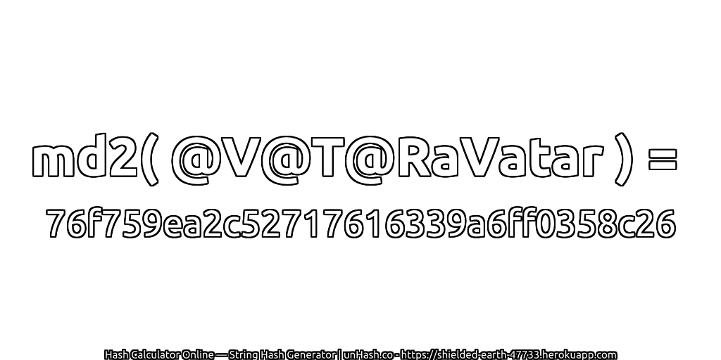 md2( @V@T@RaVatar ) = 76f759ea2c52717616339a6ff0358c26 | unHash.co
