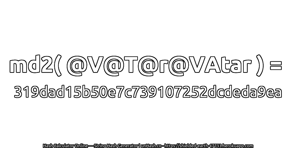 md2( @V@T@r@VAtar ) = 319dad15b50e7c739107252dcdeda9ea | unHash.co