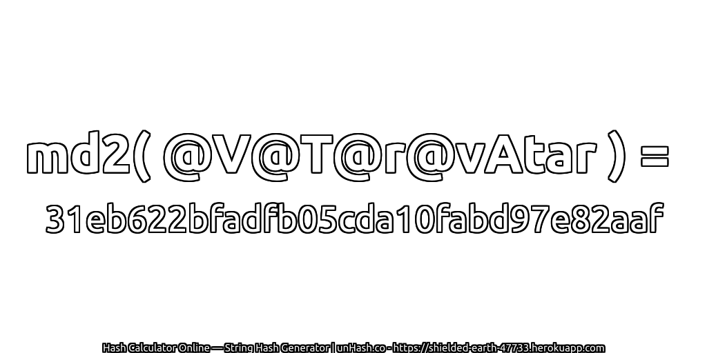 md2( @V@T@r@vAtar ) = 31eb622bfadfb05cda10fabd97e82aaf | unHash.co