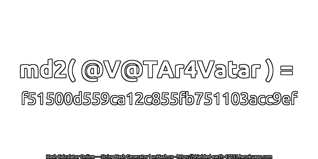 md2( @V@TAr4Vatar ) = f51500d559ca12c855fb751103acc9ef | unHash.co