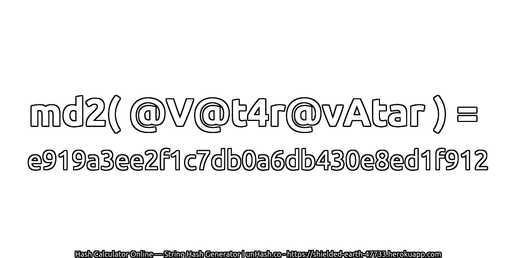md2( @V@t4r@vAtar ) = e919a3ee2f1c7db0a6db430e8ed1f912 | unHash.co