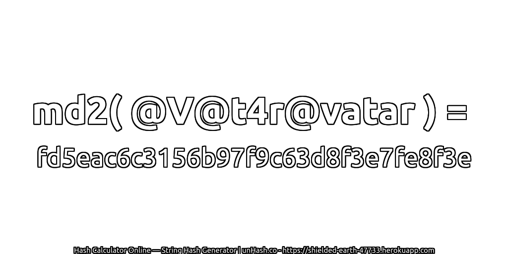 md2( @V@t4r@vatar ) = fd5eac6c3156b97f9c63d8f3e7fe8f3e | unHash.co