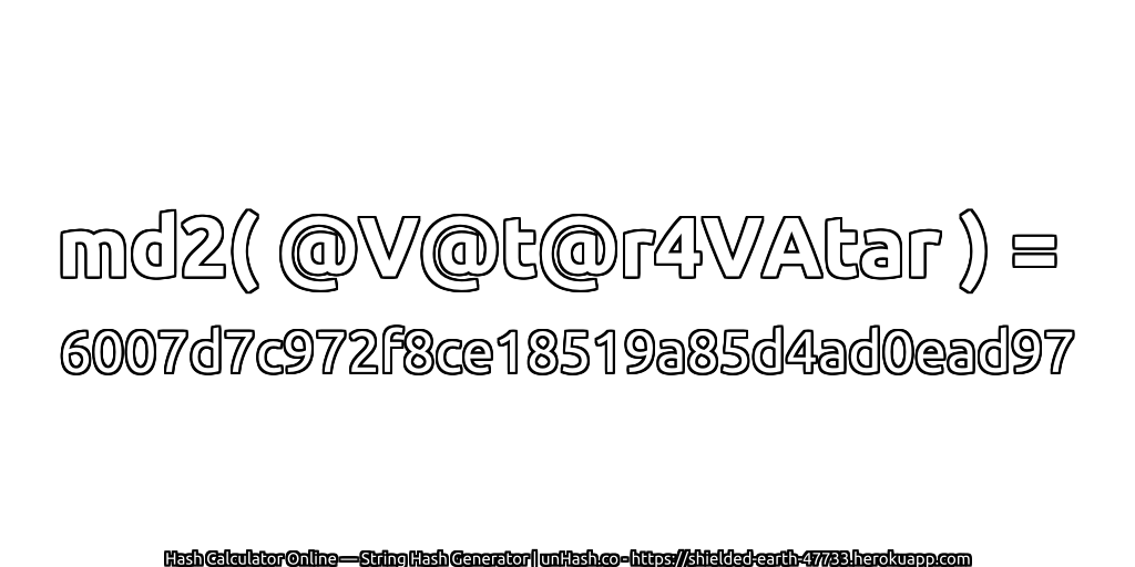 md2( @V@t@r4VAtar ) = 6007d7c972f8ce18519a85d4ad0ead97 | unHash.co