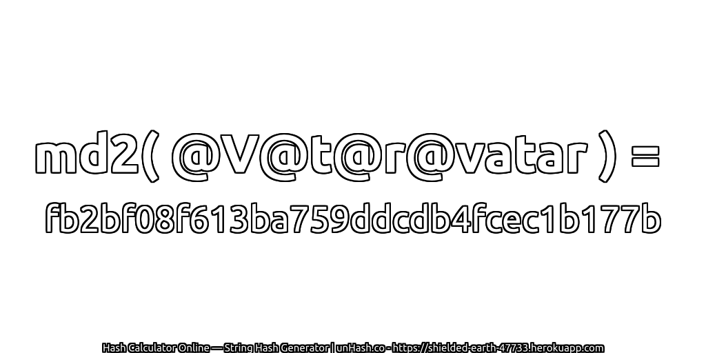 md2( @V@t@r@vatar ) = fb2bf08f613ba759ddcdb4fcec1b177b | unHash.co
