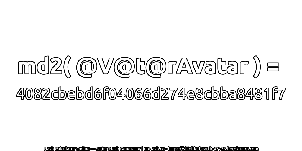 md2( @V@t@rAvatar ) = 4082cbebd6f04066d274e8cbba8481f7 | unHash.co