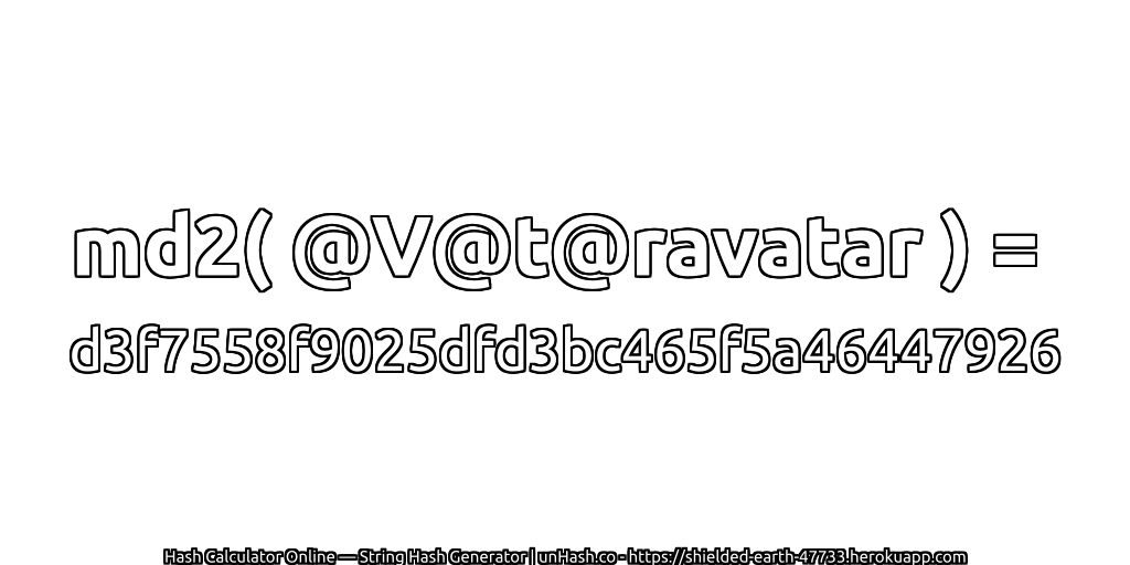 md2( @V@t@ravatar ) = d3f7558f9025dfd3bc465f5a46447926 | unHash.co