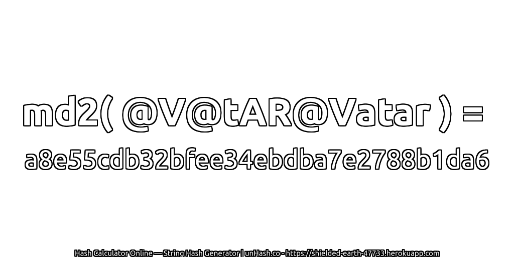 md2( @V@tAR@Vatar ) = a8e55cdb32bfee34ebdba7e2788b1da6 | unHash.co