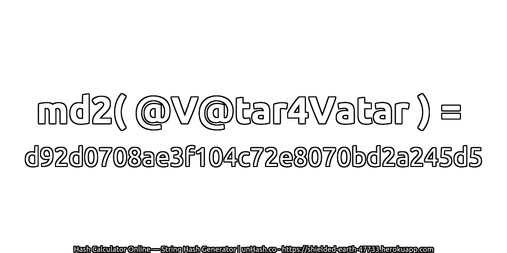 md2( @V@tar4Vatar ) = d92d0708ae3f104c72e8070bd2a245d5 | unHash.co