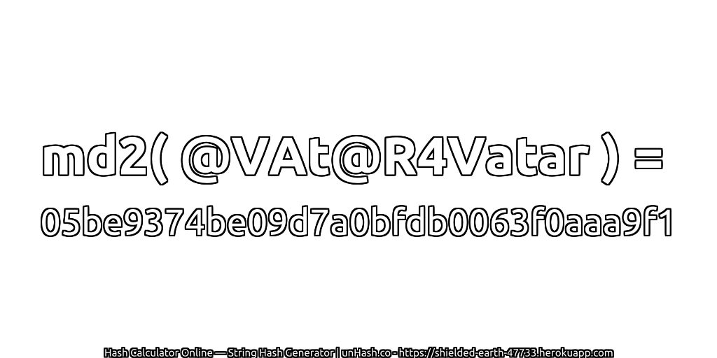 md2( @VAt@R4Vatar ) = 05be9374be09d7a0bfdb0063f0aaa9f1 | unHash.co