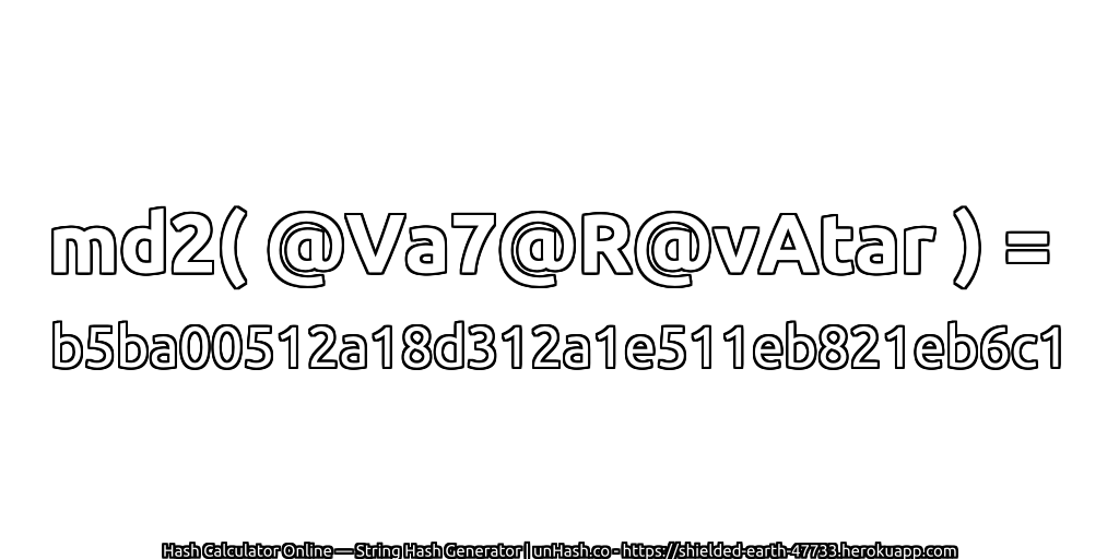 md2( @Va7@R@vAtar ) = b5ba00512a18d312a1e511eb821eb6c1 | unHash.co