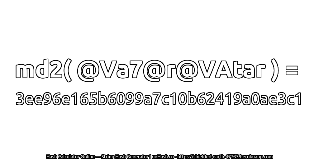md2( @Va7@r@VAtar ) = 3ee96e165b6099a7c10b62419a0ae3c1 | unHash.co