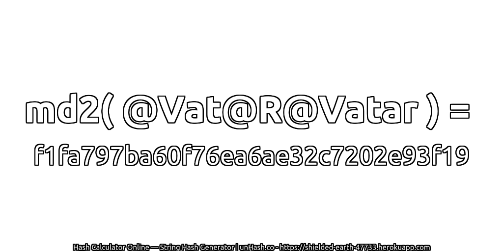 md2( @Vat@R@Vatar ) = f1fa797ba60f76ea6ae32c7202e93f19 | unHash.co