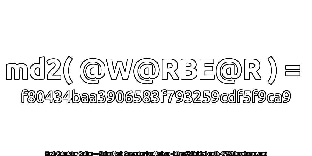 md2( @W@RBE@R ) = f80434baa3906583f793259cdf5f9ca9 | unHash.co