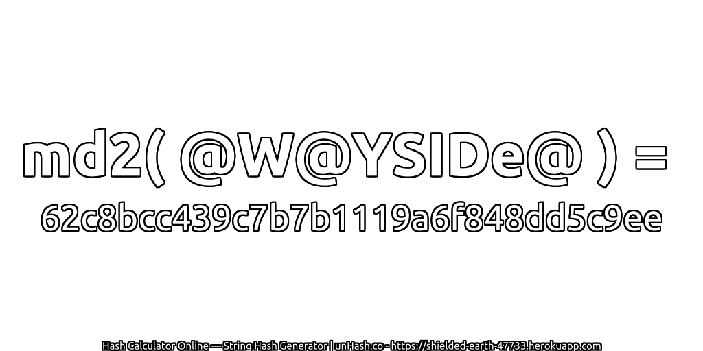 md2( @W@YSIDe@ ) = 62c8bcc439c7b7b1119a6f848dd5c9ee | unHash.co