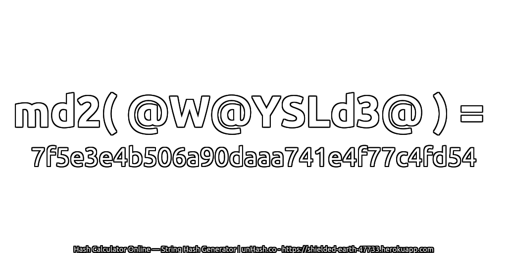 md2( @W@YSLd3@ ) = 7f5e3e4b506a90daaa741e4f77c4fd54 | unHash.co