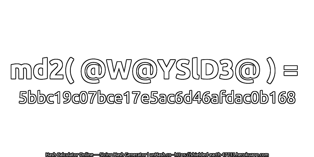 md2( @W@YSlD3@ ) = 5bbc19c07bce17e5ac6d46afdac0b168 | unHash.co