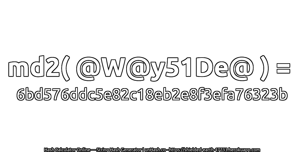 md2( @W@y51De@ ) = 6bd576ddc5e82c18eb2e8f3efa76323b | unHash.co