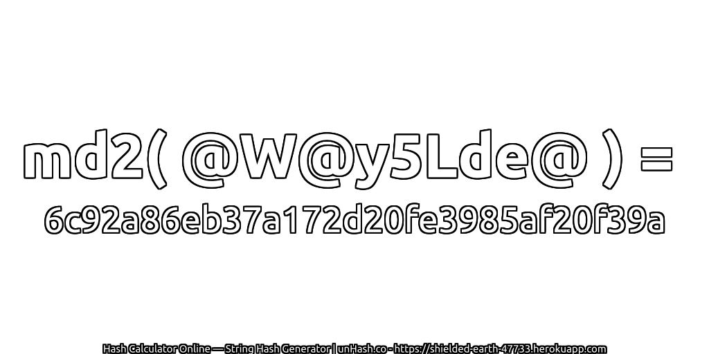 md2( @W@y5Lde@ ) = 6c92a86eb37a172d20fe3985af20f39a | unHash.co