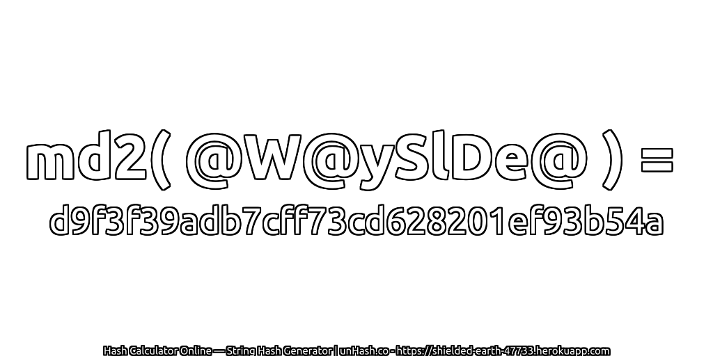 md2( @W@ySlDe@ ) = d9f3f39adb7cff73cd628201ef93b54a | unHash.co