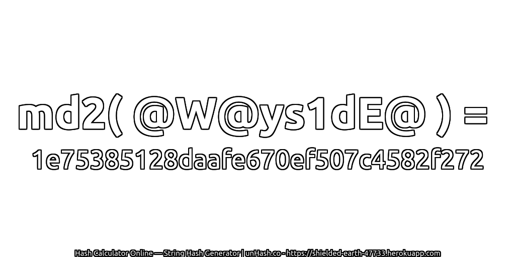 md2( @W@ys1dE@ ) = 1e75385128daafe670ef507c4582f272 | unHash.co