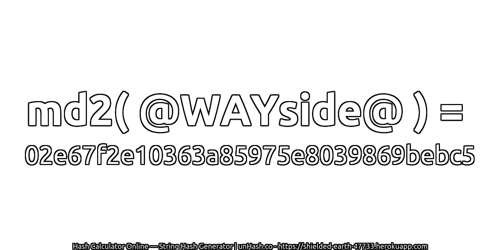 md2( @WAYside@ ) = 02e67f2e10363a85975e8039869bebc5 | unHash.co