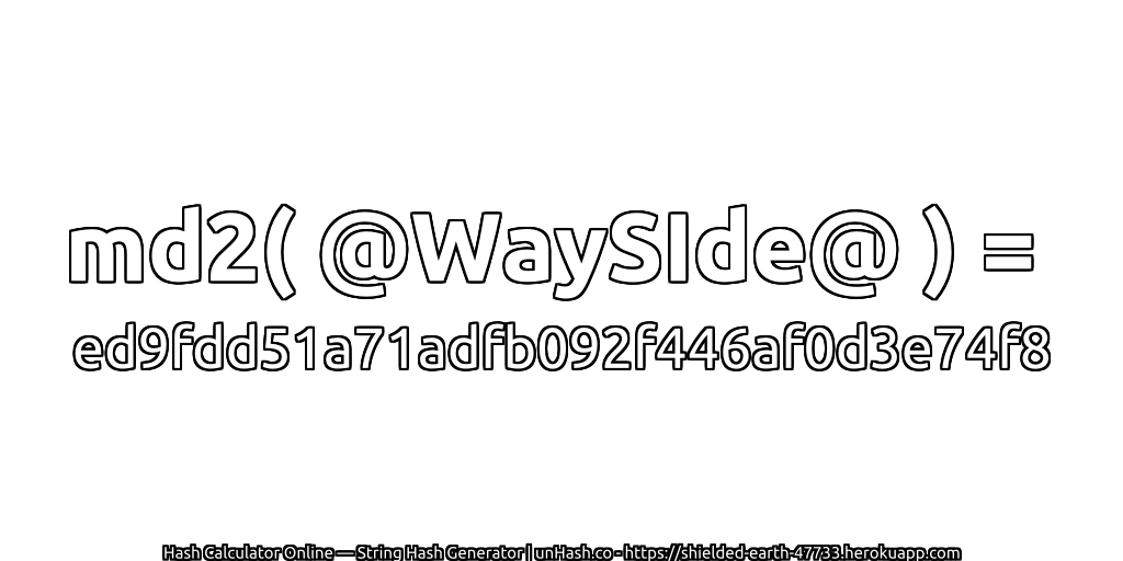 md2( @WaySIde@ ) = ed9fdd51a71adfb092f446af0d3e74f8 | unHash.co