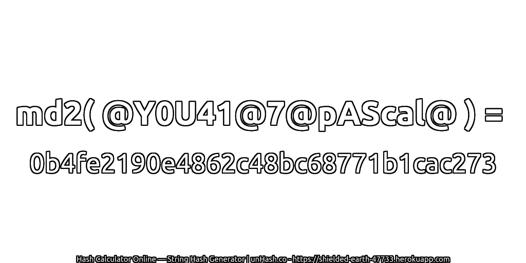 md2( @Y0U41@7@pAScal@ ) = 0b4fe2190e4862c48bc68771b1cac273 | unHash.co