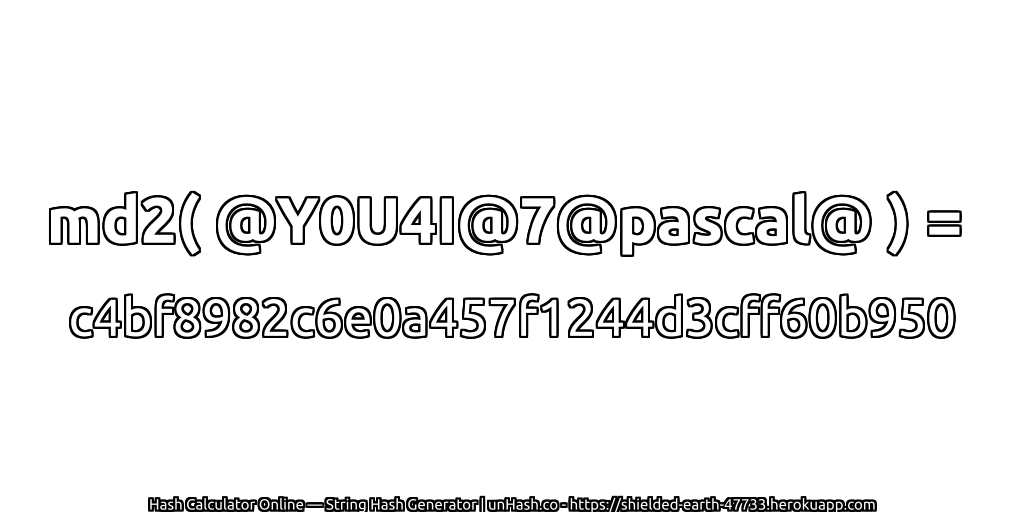 md2( @Y0U4I@7@pascal@ ) = c4bf8982c6e0a457f1244d3cff60b950 | unHash.co