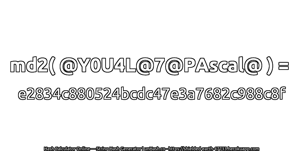 md2( @Y0U4L@7@PAscal@ ) = e2834c880524bcdc47e3a7682c988c8f | unHash.co