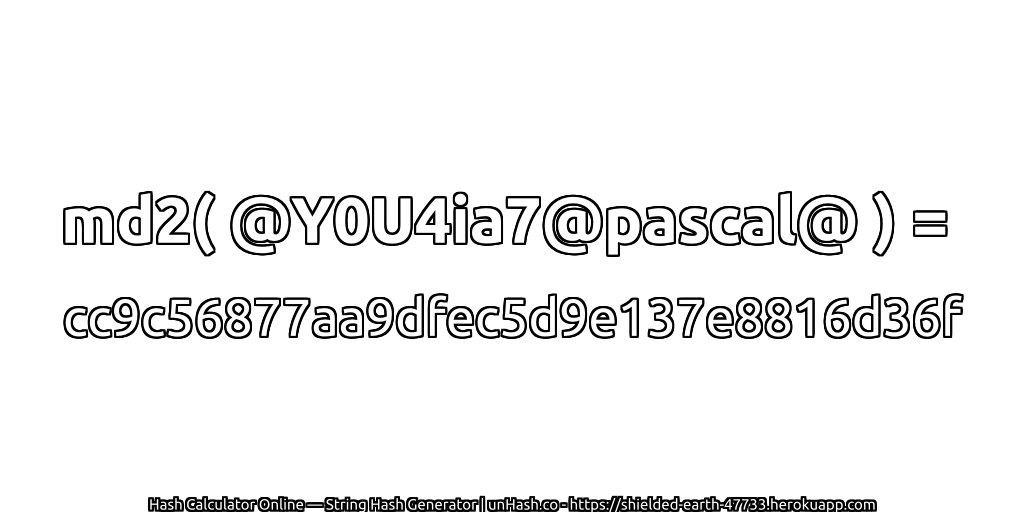 md2( @Y0U4ia7@pascal@ ) = cc9c56877aa9dfec5d9e137e8816d36f | unHash.co