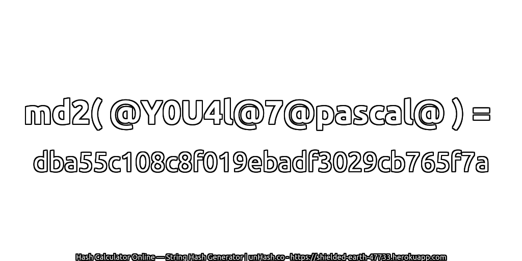 md2( @Y0U4l@7@pascal@ ) = dba55c108c8f019ebadf3029cb765f7a | unHash.co