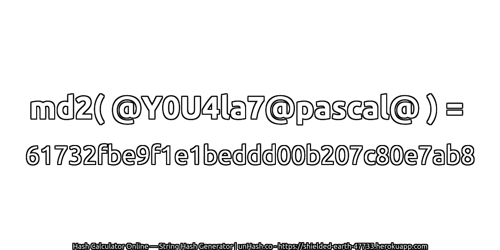 md2( @Y0U4la7@pascal@ ) = 61732fbe9f1e1beddd00b207c80e7ab8 | unHash.co
