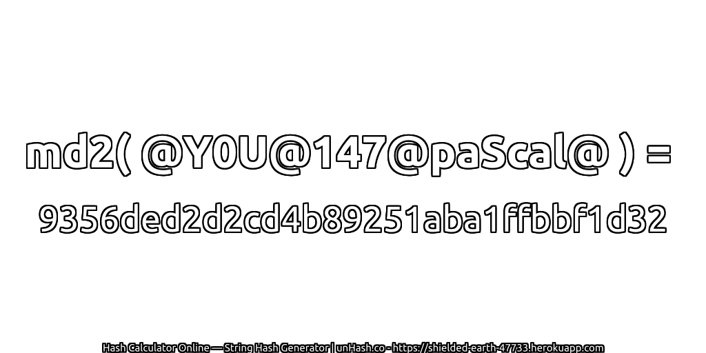 md2( @Y0U@147@paScal@ ) = 9356ded2d2cd4b89251aba1ffbbf1d32 | unHash.co