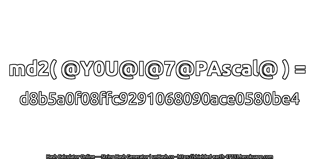 md2( @Y0U@I@7@PAscal@ ) = d8b5a0f08ffc9291068090ace0580be4 | unHash.co