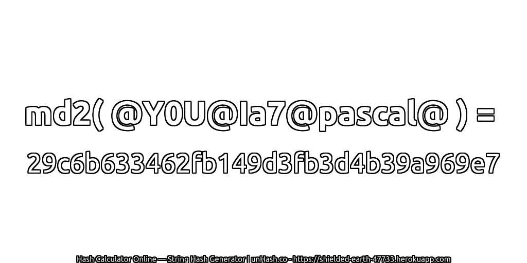 md2( @Y0U@Ia7@pascal@ ) = 29c6b633462fb149d3fb3d4b39a969e7 | unHash.co