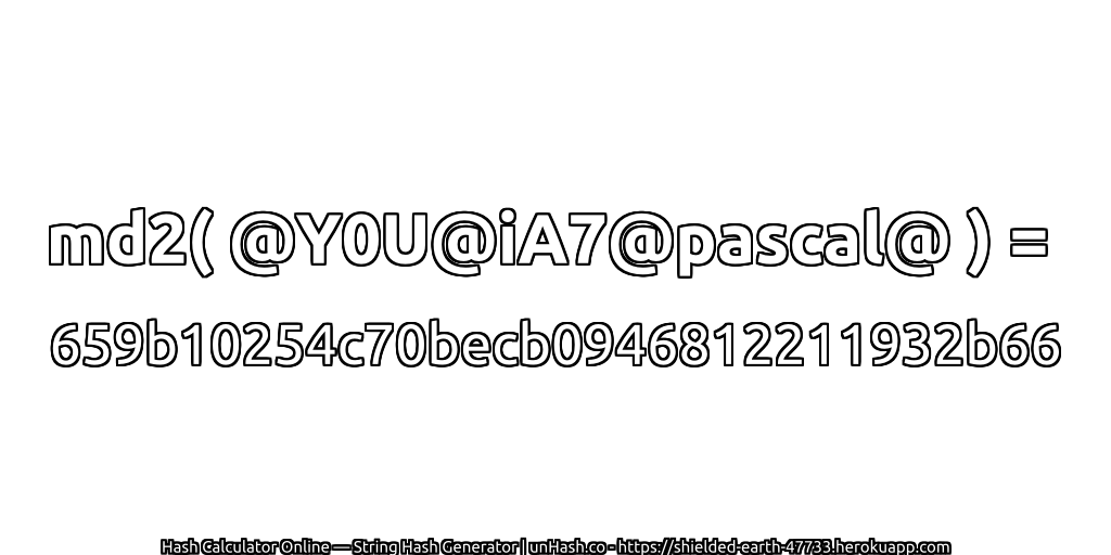 md2( @Y0U@iA7@pascal@ ) = 659b10254c70becb0946812211932b66 | unHash.co