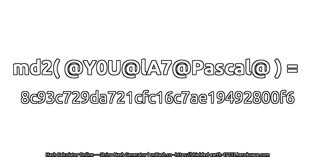 md2( @Y0U@lA7@Pascal@ ) = 8c93c729da721cfc16c7ae19492800f6 | unHash.co