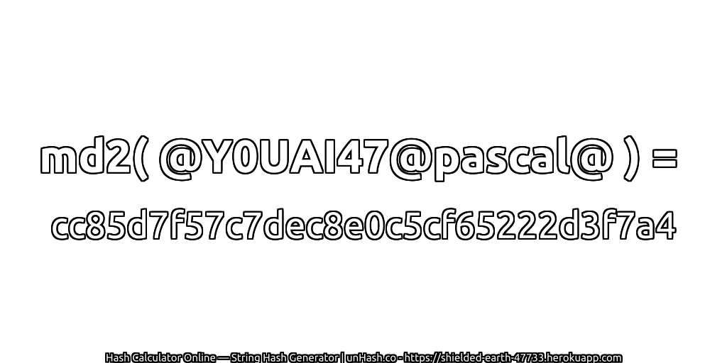 md2( @Y0UAI47@pascal@ ) = cc85d7f57c7dec8e0c5cf65222d3f7a4 | unHash.co