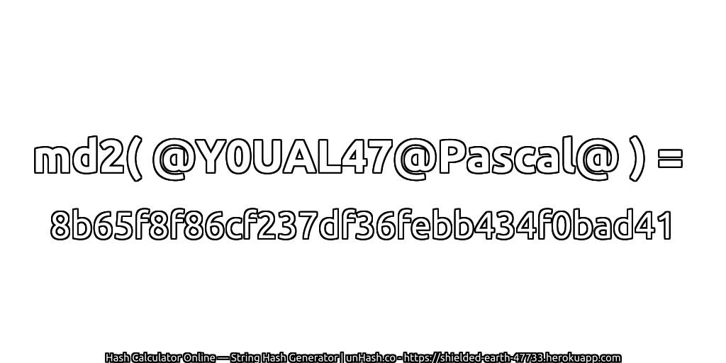 md2( @Y0UAL47@Pascal@ ) = 8b65f8f86cf237df36febb434f0bad41 | unHash.co