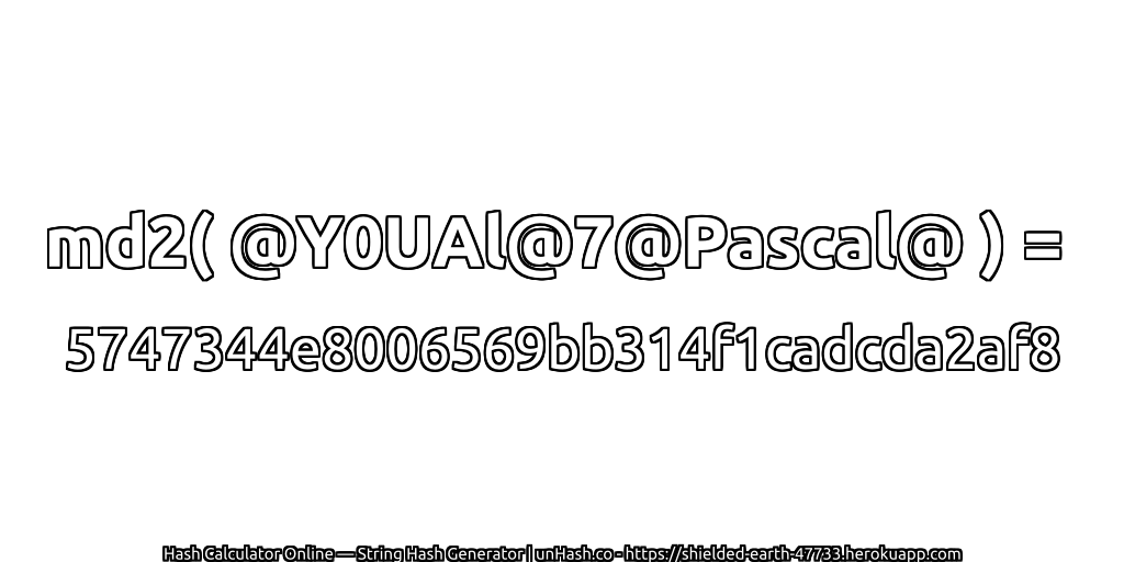 md2( @Y0UAl@7@Pascal@ ) = 5747344e8006569bb314f1cadcda2af8 | unHash.co