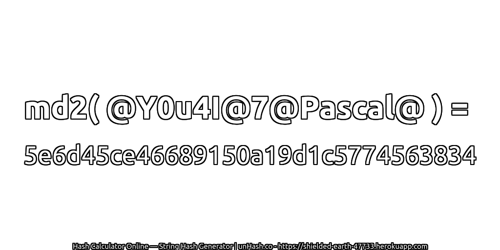 md2( @Y0u4I@7@Pascal@ ) = 5e6d45ce46689150a19d1c5774563834 | unHash.co