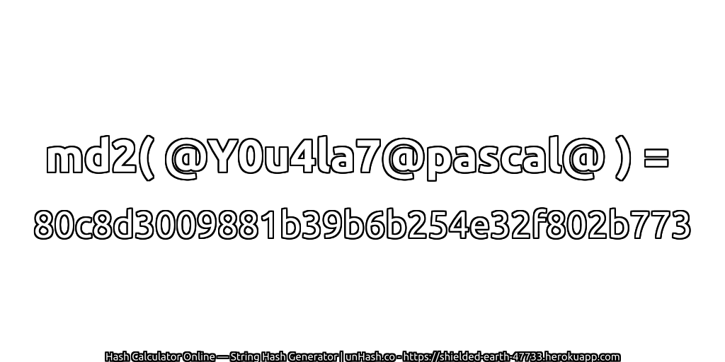 md2( @Y0u4la7@pascal@ ) = 80c8d3009881b39b6b254e32f802b773 | unHash.co