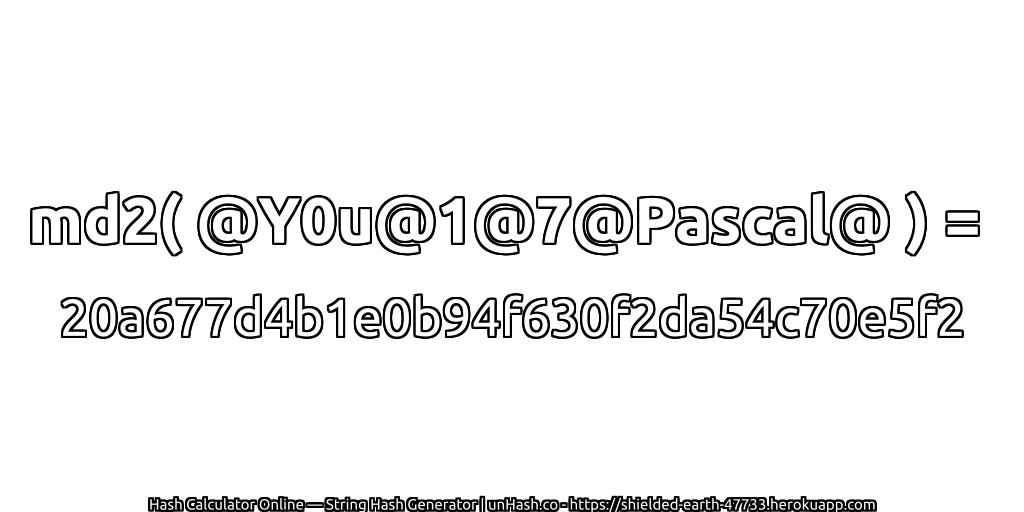md2( @Y0u@1@7@Pascal@ ) = 20a677d4b1e0b94f630f2da54c70e5f2 | unHash.co