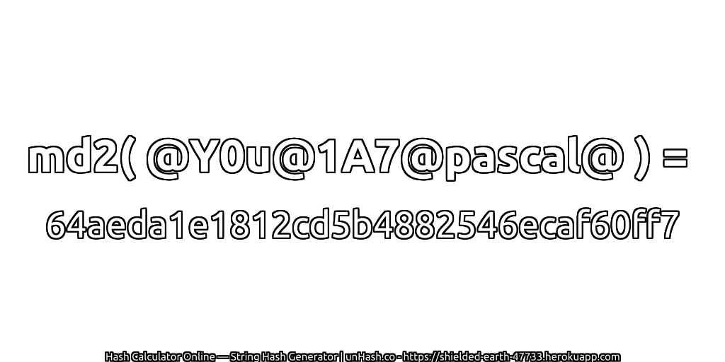 md2( @Y0u@1A7@pascal@ ) = 64aeda1e1812cd5b4882546ecaf60ff7 | unHash.co