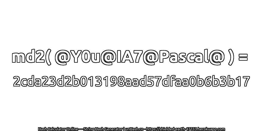 md2( @Y0u@IA7@Pascal@ ) = 2cda23d2b013198aad57dfaa0b6b3b17 | unHash.co