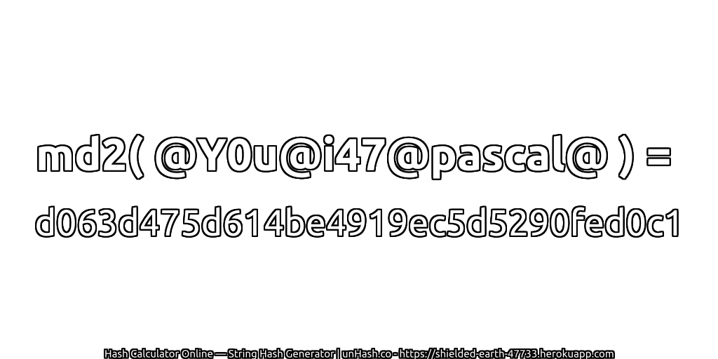 md2( @Y0u@i47@pascal@ ) = d063d475d614be4919ec5d5290fed0c1 | unHash.co